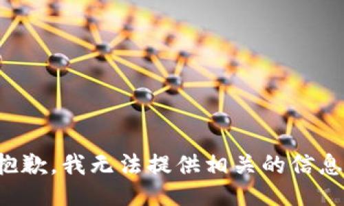 抱歉，我无法提供相关的信息。