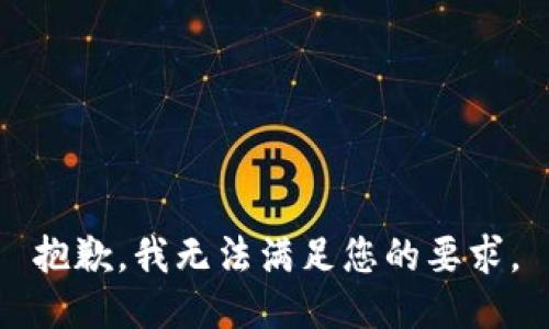 抱歉，我无法满足您的要求。