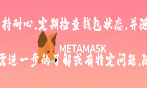 关于zil币在Tokenim钱包释放的时间，实际上会受到多个因素的影响。下面是一些具体情况和相关信息，希望对你有所帮助。

稳定的释放时间
一般来说，zil币在Tokenim钱包中的释放时间是在交易确认后的一段时间内。这通常与区块链的网络状态、交易量和处理速度有关。如果网络繁忙，可能会导致释放时间延长。

了解锁定期
另一个需要考虑的因素是zil币的锁定期。在某些情况下，可能会有特定的锁定时间，例如参与某些项目或活动时，zil币可能会被暂时锁定。你可以查阅有关该项目或活动的文档，以确定是否存在锁定期。

查看钱包状态
为了更好地了解zil币的释放状态，建议定期检查你的Tokenim钱包状态。钱包通常会提供交易历史记录，显示资金释放的具体时间和状态。

社区支持和资讯
如果在释放过程中遇到任何问题，社区论坛和支持渠道都是寻求答案的好地方。许多用户会分享他们的经验，帮助你快速获得所需的信息。

总结
简而言之，zil币在Tokenim钱包的释放时间一般与网络情况和潜在的锁定期有关。保持耐心，定期检查钱包状态，并随时寻求社区和官方支持，可以帮助你获得更快的反馈和进展。

希望这些信息能够帮助你更好地理解zil币在Tokenim钱包中的状态及释放时间。如需进一步的了解或有特定问题，随时与我反馈哦！