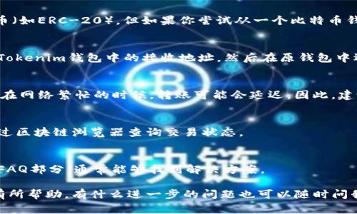 在加密货币的世界，钱包之间的转账通常是很常见的，但具体是否可行要看钱包的兼容性和支持的币种。Tokenim钱包是一个相对新兴的钱包，支持多种加密货币和代币。所以，其他钱包能否向Tokenim钱包转币，主要取决于以下几个方面：

1. Tokenim钱包支持的币种
首先，Tokenim钱包需要支持你想要转账的币种。如果你打算从其他钱包转移某种特定代币，确保Tokenim钱包已经支持这个币种。可以通过访问Tokenim的官方网站或查看官方文档来确认支持的资产列表。

2. 兼容性问题
在加密货币转账中，不同钱包可能使用不同的区块链技术。例如，以太坊钱包可以转账以太坊和基于以太坊的代币（如ERC-20），但如果你尝试从一个比特币钱包转账到Tokenim钱包，这通常是不可行的，因为比特币和以太坊是不同的区块链。确保两者兼容是非常重要的。

3. 转账步骤的简单描述
如果Tokenim钱包支持你要转移的代币，转账的步骤也相对简单。通常，你需要打开你想转移资金的原钱包，复制Tokenim钱包中的接收地址，然后在原钱包中选择转账功能，输入接收地址和转账金额。确认无误后，就可以提交转账请求了。

4. 转账时间和费用
需要注意的是，转账会涉及到网络手续费。不同的币种和网络在手续费上差别较大，转账时间也会有所不同。有时在网络繁忙的时候，转账可能会延迟。因此，建议在非高峰时段进行转账，避免不必要的延误。

5. 转账后的确认
完成转账后，可以在Tokenim钱包中查看余额，确认资金是否到账。大多数区块链交易都有可追踪的特性，可以通过区块链浏览器查询交易状态。

6. 常见问题解答
如果在使用过程中遇到问题，比如转账失败、余额未更新等，建议联系Tokenim钱包的技术支持，或者查阅他们的FAQ部分，通常能够找到解决方案。

总的来说，其他钱包是可以向Tokenim钱包转币的，前提是确保两者之间的币种和技术兼容。希望这些信息对你有所帮助，有什么进一步的问题也可以随时问我！