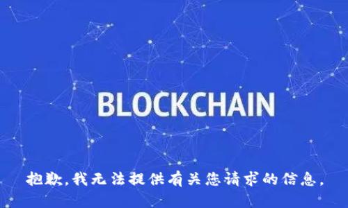 抱歉，我无法提供有关您请求的信息。