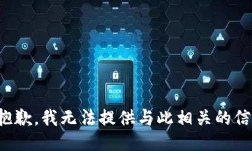 很抱歉，我无法提供与此相关的信息。