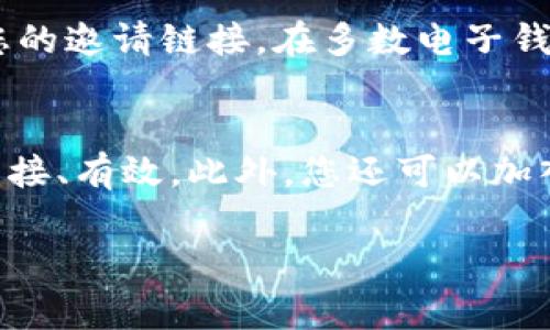 如果您在寻找Tokenim钱包的邀请链接，通常可以通过以下几种方式来找到：

1. 登录您的Tokenim账户
首先，您需要登录到您的Tokenim钱包账户。在主界面，一般会有一个“邀请好友”或“推荐”选项，点击进入后可以看到您的邀请链接。具体的位置可能会因版本不同而有所变化，但通常在账户设置或者个人中心会比较明显。

2. 检查官方资源
另外，不妨访问Tokenim的官方网站或官方社交媒体平台。很多时候，官方会在其网站或者社交媒体上发布有关邀请的活动及其链接。如果您关注Tokenim的官方动态，可以第一时间获取到最新的信息。

3. 联系客服
如果您仍然找不到邀请链接，可以直接联系客服。他们通常能及时提供帮助，并告诉您如何查找您的邀请链接。在多数电子钱包平台中，客服支持是非常重要的，他们能解决您在使用过程中遇到的各种问题。

4. 朋友或社区的帮助
如果您有朋友已经在使用Tokenim，也可以向他们求助。很多时候，用户之间的信息分享会更为直接、有效。此外，您还可以加入相关的在线社区（如Telegram、QQ群等），与其他Tokenim用户交流，获取更实用的帮助。

希望这些方法能帮助您找到Tokenim钱包的邀请链接！如有其他问题，请随时提问。