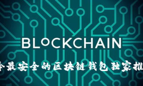 专家揭秘：如今最安全的区块链钱包独家推荐及使用秘诀