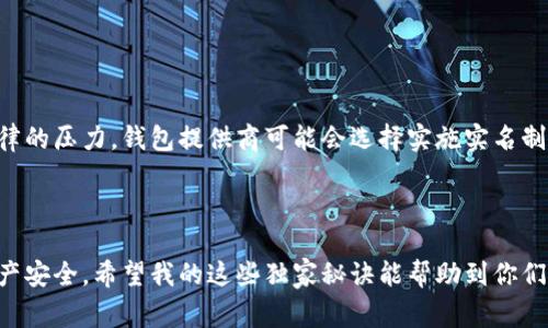   虚拟币钱包不实名的专家独家秘诀！ / 

 guanjianci 虚拟币钱包, 不实名, 加密货币 /guanjianci 

一直以来，虚拟币钱包实名的问题

说真的，虚拟币钱包是否需要实名这个问题，真的是让不少人头疼。尤其是在这个全球化飞速发展的时代，许多人都渴望拥有自己的虚拟资产，而实名制的限制让不少人心生顾虑。你可能会想，实名制的目的是为了安全，但有没有想过，有时候这也是一种约束呢？

最近，越来越多的人开始关注虚拟币钱包的选择，想要找到一个既安全又不需要实名的钱包。在这一点上，我要给大家分享一些独家的秘诀和见解，帮助你们在这个信息爆炸的时代里做出明智的决策！

虚拟币钱包的基本知识

首先，咱们得先普及一下虚拟币钱包的基础知识。你知道吗，虚拟币钱包其实就是存储你所有加密货币地址和私钥的地方，就像你的银行账户一样。不过，它的工作原理却是完全不同的！

虚拟币最初的设计理念就是去中心化、匿名性强，因此许多虚拟币钱包并不强制要求用户进行实名注册。你可以选择使用不需要实名的钱包进行交易，这一点总是让很多人心动不已。

不实名的钱包类型

那么，市面上有哪些不需要实名的虚拟币钱包呢？

ul
    listrong软件钱包/strong：这类钱包通常应用于手机或电脑上，可以随时随地进行交易。例如，Trust Wallet和Exodus都是很流行的软件钱包，它们不仅易于使用，而且支持多种加密货币，实现了资金的便捷管理。/li
    listrong硬件钱包/strong：如果你追求安全，不想被黑客攻击，那么可以考虑硬件钱包，比如Ledger或Trezor。虽然这些钱包需要一定的投资，但因为离线保存私钥，大大降低了被盗风险。/li
    listrong纸钱包/strong：这个听起来可能有点古老，但纸钱包仍然是一种非常安全的存储方式。简单来说，就是把你的私钥、地址打印在纸上，这样就不会被黑客入侵了！/li
/ul

选择不实名钱包的小秘诀

接下来，我想给大家几个小秘诀，帮助你更好地选择不实名的虚拟币钱包。

ul
    listrong检查安全性/strong：任何一个钱包如果安全性不好，都是非常危险的。因此，在选择钱包之前，最好仔细研究一下它的安全措施，比如两步验证、冷存储等。/li
    listrong支持的货币种类/strong：不同的钱包支持的货币种类也不同，如果你有多个不同的加密货币，最好选择一个能同时支持多种货币的钱包。/li
    listrong用户评价/strong：从其他用户的评价中，你可以得到很多实用的信息，帮助你判断这个钱包是否真的值得信赖。/li
/ul

为什么选择不实名的钱包

刚才提到过，虚拟币钱包的匿名性和去中心化是最吸引人的地方之一。这种选择不仅仅关乎隐私，更涉及到自由与控制。

首先，想象一下，你用不实名的钱包交易时，没有任何第三方来干预，所有的决定都在你自己手中。这种感觉是不是特别爽？你可以快速地买卖，而不需要担心繁杂的手续和限制。

其次，对于投资者来说，避免实名的过程可以降低被追踪的风险。每个人都有权利保护自己的财务隐私，虚拟币钱包提供了一个相对安全的空间，让我们可以在这个数字时代保持一定的匿名性。

如何在不实名的钱包中安全存储资产

当然，拥有一个不实名的钱包并不代表就可以忽视安全问题。以下几个小建议，希望能帮助你更好地保护自己的资产：

ul
    listrong定期备份/strong：一定要定期备份你的私钥和助记词，最好是写下来，并保存在一个安全的地方。/li
    listrong更新安全软件/strong：确保你的软件钱包或设备上的安全软件是最新的，以抵御潜在的网络攻击。/li
    listrong在安全的网络环境下交易/strong：尽量避免在公共Wi-Fi环境下进行交易，使用自己的私人网络更为安全。/li
/ul

未来趋势：虚拟币钱包必要实名化吗？

当然，谈到未来，很多人会问：虚拟币钱包真的不实名就能永远下去吗？

随着全球对于加密货币的监管日益严格，未来的某些钱包可能会转向实名化操作。然后在某些地区，面对法律的压力，钱包提供商可能会选择实施实名制，以遵循当地法律和法规。

总结

以及最后总结一下，选择一个不需要实名的虚拟币钱包，可以让你在享受匿名性和自由的同时，保护你的资产安全。希望我的这些独家秘诀能帮助到你们，让你们在虚拟币的世界中游刃有余！如果你对此还有其他疑问，欢迎随时交流哦！