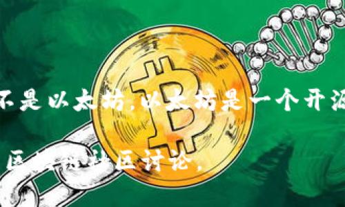 Tokenim 并不是以太坊（Ethereum）。Tokenim 是一个独立的项目，它可能与以太坊网络或其生态系统有所关联，但自身并不是以太坊。以太坊是一个开源的区块链平台，支持智能合约和去中心化应用（dApps）。而 Tokenim 则可能是一个基于以太坊网络构建的代币或应用程序。

如果你想了解更多关于 Tokenim 的具体信息，例如它的功能、使用场景以及与以太坊的联系，可以查阅其官方网站或相关的区块链社区讨论。