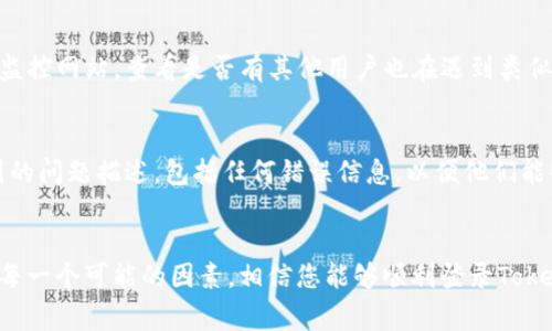 如果您在登录Tokenim时遇到问题，可能有几个原因导致登录失败。以下是一些常见的解决方案和建议，希望能帮助您顺利登录。

1. 检查用户名和密码
首先，您需要确保输入的用户名和密码是正确的。一个小的拼写错误或大小写错误都会导致登录失敗。试着将您的密码粘贴到记事本中，看它是否与您输入的内容一致。

2. 重置密码
如果您确定用户名是正确的，但仍然无法登录，可能是因为您忘记了密码。在Tokenim的登录页面上，通常会有“忘记密码”的选项，点击它并按照提示进行密码重置。检查您的邮箱，按照邮件中的链接重设新密码。

3. 检查网络连接
有时候，网络连接不稳定也会导致登录失败。确保您的互联网连接正常，可以尝试用手机数据或其他Wi-Fi进行测试。如果网络不佳，可以重启路由器或联系网络服务提供商解决问题。

4. 清除缓存和Cookie
浏览器缓存和Cookie问题也可能影响正常的登录体验。尝试清除浏览器的缓存和Cookie，然后重新打开页面再试一次。您可以通过浏览器的设置菜单或使用快捷键（如Ctrl   Shift   Delete）快速清除这些数据。

5. 更新浏览器或换用其他浏览器
有时候，浏览器本身的版本过旧会导致兼容性问题。确认您的浏览器是最新版本，或者尝试使用其他浏览器（如Chrome、Firefox、Safari等）进行登录。

6. 检查Tokenim服务器状态
登录失败有时是因为Tokenim的服务器出现问题。您可以访问相关的社交媒体或服务监控网站，查看是否有其他用户也在遇到类似的问题。如果是服务器问题，您可能需要耐心等待服务恢复正常。

7. 联系客服
如果以上方法都未能解决您的登录问题，建议您联系Tokenim的客服支持。提供您遇到的问题描述，包括任何错误信息，以便他们能够快速帮助您。

总结
登录失败是一个常见的问题，但通常可以通过上述方法轻松解决。保持冷静，逐步检查每一个可能的因素，相信您能够顺利登录Tokenim。如果还有其他问题或需要进一步的帮助，请随时咨询，祝您拥有愉快的使用体验！