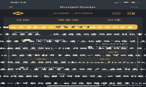 如果您在登录Tokenim时遇到问题，可能有几个原因导致登录失败。以下是一些常见的解决方案和建议，希望能帮助您顺利登录。

1. 检查用户名和密码
首先，您需要确保输入的用户名和密码是正确的。一个小的拼写错误或大小写错误都会导致登录失敗。试着将您的密码粘贴到记事本中，看它是否与您输入的内容一致。

2. 重置密码
如果您确定用户名是正确的，但仍然无法登录，可能是因为您忘记了密码。在Tokenim的登录页面上，通常会有“忘记密码”的选项，点击它并按照提示进行密码重置。检查您的邮箱，按照邮件中的链接重设新密码。

3. 检查网络连接
有时候，网络连接不稳定也会导致登录失败。确保您的互联网连接正常，可以尝试用手机数据或其他Wi-Fi进行测试。如果网络不佳，可以重启路由器或联系网络服务提供商解决问题。

4. 清除缓存和Cookie
浏览器缓存和Cookie问题也可能影响正常的登录体验。尝试清除浏览器的缓存和Cookie，然后重新打开页面再试一次。您可以通过浏览器的设置菜单或使用快捷键（如Ctrl   Shift   Delete）快速清除这些数据。

5. 更新浏览器或换用其他浏览器
有时候，浏览器本身的版本过旧会导致兼容性问题。确认您的浏览器是最新版本，或者尝试使用其他浏览器（如Chrome、Firefox、Safari等）进行登录。

6. 检查Tokenim服务器状态
登录失败有时是因为Tokenim的服务器出现问题。您可以访问相关的社交媒体或服务监控网站，查看是否有其他用户也在遇到类似的问题。如果是服务器问题，您可能需要耐心等待服务恢复正常。

7. 联系客服
如果以上方法都未能解决您的登录问题，建议您联系Tokenim的客服支持。提供您遇到的问题描述，包括任何错误信息，以便他们能够快速帮助您。

总结
登录失败是一个常见的问题，但通常可以通过上述方法轻松解决。保持冷静，逐步检查每一个可能的因素，相信您能够顺利登录Tokenim。如果还有其他问题或需要进一步的帮助，请随时咨询，祝您拥有愉快的使用体验！