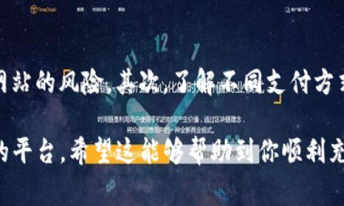 关于在Tokenim上充值能量的信息，不同的区块链或加密货币平台的操作流程和界面可能会有所不同。不过，通常来说，充值能量的步骤大致如下：

1. 注册和登录
首先，你需要在Tokenim平台注册账户并登录。如果你已经有账户，直接输入你的用户名和密码即可。如果没有，你需要提供一些基本信息，例如电子邮件地址和密码，来创建一个新账户。

2. 找到充值选项
登录后，通常在首页或账户管理页面可以找到“充值”、“购买能量”或者“充值能量”的链接或按钮。点击这个选项将引导你进入充值渠道。

3. 选择支付方式
在充值页面，你会看到不同的支付选项。Tokenim可能支持多种加密货币或法定货币的支付方式，比如比特币、以太坊，或是信用卡、银行转账等。根据你的需求，选择适合的支付方式。

4. 输入充值金额
选择支付方式后，通常会要求你输入想要充值的金额。确保你输入的金额与平台的最小和最大充值限额相符。

5. 确认交易
输入金额后，通常需要进行交易确认。这一步一般会弹出一个交易确认窗口，列出你要支付的金额和手续费。在确认无误后，点击“确认”或者“提交”按钮。

6. 完成充值
根据所选择的支付方式，充值金额可能会立即到账，也可能需要一些时间（比如银行转账通常需要数小时到数天）。你可以在账户的充值记录中查看你的充值状态。

7. 检查账户能量
充值完成后，别忘了去账户页面查看充值的能量是否到账。确保一切顺利，方便你后续的交易和使用。

注意事项
在充值过程中，有一些注意事项你需要留意：首先，确保你在官方网站上进行操作，以避免钓鱼网站的风险。其次，了解不同支付方式可能产生的手续费。还有，要定期检查平台发布的公告，以便获取最新的充值政策和活动信息。

总的来说，虽然每个平台的具体操作有细微差别，但以上步骤基本适用于大多数类似Tokenim的平台。希望这能够帮助到你顺利充值能量！如有疑问，建议直接联系Tokenim的客服获取更为详细的信息。