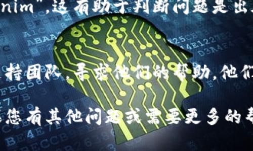 看来您遇到了与“tokenim”相关的连接问题。这可能是由于多种原因造成的，包括网络连接问题、服务停机或配置错误等。以下是一些您可以尝试的解决方案：

1. 检查网络连接
首先，确保您的互联网连接正常。尝试访问其他网站，看看是否也有类似问题。如果其他网站可以正常访问，那问题可能在于“tokenim”服务本身。

2. 重启设备
有时候，关闭并重新启动设备可以解决一些无法解释的问题。试试看，重新启动您的计算机或路由器，看看能否恢复连接。

3. 检查服务状态
访问“tokenim”的官方网站或社交媒体平台，查看是否有公告或相关信息，有时服务可能会因为维护而暂时不可用。

4. 清除缓存和Cookies
浏览器的问题有时也会导致连接失败。您可以尝试清除浏览器的缓存和Cookies，然后重新加载页面。

5. 尝试不同的浏览器或设备
如果问题依然存在，可以尝试使用其他浏览器或设备访问“tokenim”。这有助于判断问题是出在特定的浏览器还是设备上。

6. 联系客服支持
如果以上方法都没有解决问题，建议您联系“tokenim”的客户支持团队，寻求他们的帮助。他们可以为您提供更详细的故障排查步骤或解决方案。

希望这些建议能够帮助您解决“tokenim”连接失败的问题。如果您有其他问题或需要更多的帮助，欢迎随时问我！