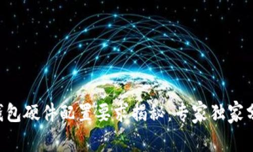 区块链钱包硬件配置要求揭秘：专家独家分享秘诀！