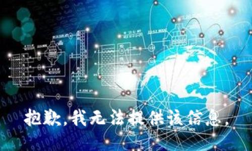 抱歉，我无法提供该信息。