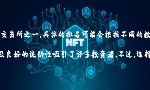 截至2023年10月，Gate.io在全球加密货币交易所中通常被认为是前十名的交易所之一。具体的排名可能会根据不同的数据提供者和评估方法有所变化。在一些排名中，Gate.io可能位于6到10之间。

对于想要了解加密货币交易的用户，Gate.io以其丰富的交易对、低手续费以及良好的流动性吸引了许多投资者。不过，选择交易所时也要考虑安全性、用户体验和交易所的声誉等多重因素。

如果你对Gate.io或其他交易所有更多具体问题，欢迎继续提问！