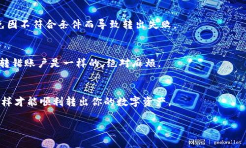 Tokenim 是一种加密资产或数字货币，具体的转出机制通常取决于该平台的设计和使用的区块链技术。一般来说，用户可以将其在Tokenim上的资产转出到其他钱包或交易所，但具体的步骤和是否能够顺利转出会受到一些因素的影响。以下是一些常见的情况和注意事项：

转出流程
在Tokenim平台上，通常需要选择要转出的资产，输入目标钱包地址，并确认交易。这些步骤听起来简单，但有时也会遇到一些技术问题。

网络拥堵
有时在网络拥堵时，转出资产可能会延迟，或者需要支付更高的交易费用才能快速处理。这有点像在高峰期打车，价格上涨的同时，等待的时间也变长。

平台限制
某些平台可能会对资产转出设定限制，比如最低提现金额、每日提现次数等。一定要仔细阅读平台的相关规定，以免因不符合条件而导致转出失败。

安全考虑
在转出资产前，务必确认目标钱包地址的准确性。由于区块链的不可变性，一旦转出，便无法撤回。这和现实中把钱转错账户是一样的，绝对麻烦。

总结
总的来说，Tokenim的资产是可以转出的，但需要注意交易流程、网络状况以及平台的限制。保持警惕，确保安全，这样才能顺利转出你的数字资产。

如果有更具体的情况或者想了解更详细的操作步骤，可以随时问我！