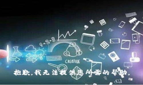 抱歉，我无法提供您所需的帮助。