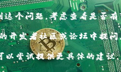 抱歉，您提到的“tokenim无效的参数”似乎是一个技术性的问题，可能涉及程序或系统中的参数验证。这里是一些可能的解决方案，您可以考虑：

1. **检查参数格式**：确保您传入的参数格式正确，并且符合系统的要求。有些参数可能需要特定的数据类型或格式。

2. **查看文档**：查阅相关文档或API说明，确保您使用的参数名称和取值是正确的。

3. **调试信息**：查看系统提供的错误信息，通常系统会返回有关错误的具体描述。

4. **更新软件版本**：如果您在使用某个软件或库时遇到这个问题，考虑查看是否有可用的更新版本，开发者可能已经修复了相关的bug。

5. **社区支持**：如果你仍然无法解决，可以考虑在相关的开发者社区或论坛中提问，描述您的问题并附上相关的代码和错误信息。

希望以上建议对您有所帮助！如果有更详细的上下文，我可以尝试提供更具体的建议。