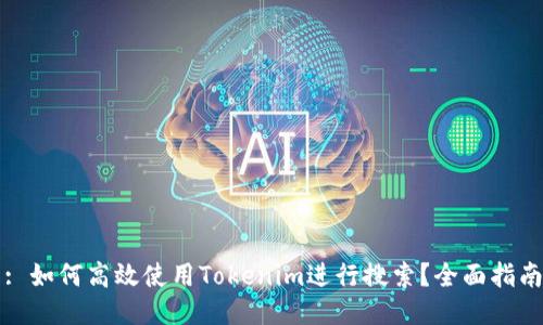 : 如何高效使用Tokenim进行搜索？全面指南