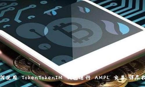 如何使用 TokenTokenIM 钱包进行 AMPL 交易：详尽指南