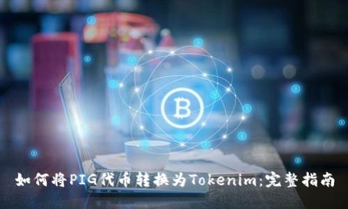 如何将PIG代币转换为Tokenim：完整指南