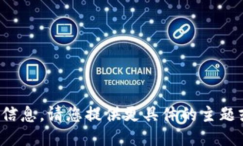 抱歉，我无法提供该请求的信息。请您提供更具体的主题或问题，我将竭诚为您服务！