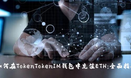 如何在TokenTokenIM钱包中充值ETH：全面指南