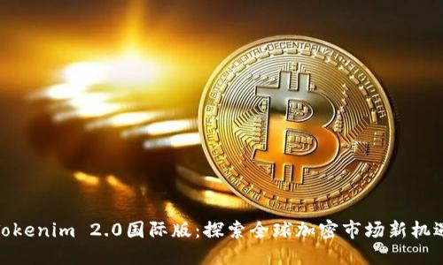 Tokenim 2.0国际版：探索全球加密市场新机遇