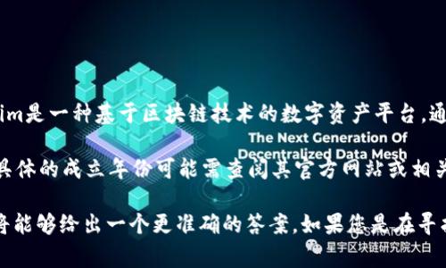 要准确回答“tokenim多少年了”这个问题，首先需要明确Tokenim是什么。Tokenim是一种基于区块链技术的数字资产平台，通常涉及到加密货币、NFT（非同质化代币）、去中心化金融（DeFi）等多种数字创新。

假设Tokenim于2019年成立，那么到2023年时，Tokenim已经存在了4年。然而，具体的成立年份可能需查阅其官方网站或相关新闻进行确认。

如果您有更多关于Tokenim的具体信息或背景，可以提供更详细的说明，这样我将能够给出一个更准确的答案。如果您是在寻找其他数字资产的年限或相关信息，也请告诉我，我会很高兴为您提供帮助。