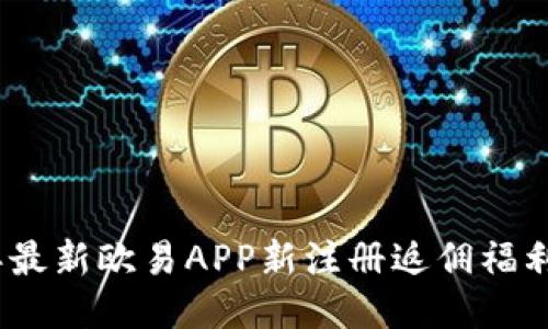 2023年最新欧易APP新注册返佣福利大揭秘