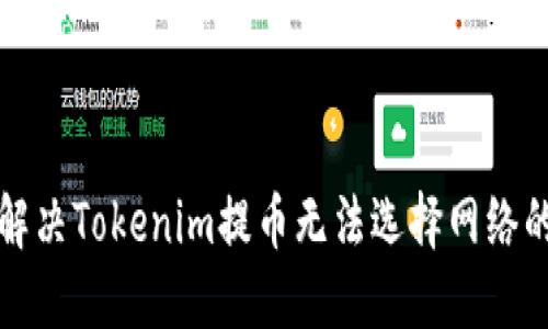 如何解决Tokenim提币无法选择网络的问题