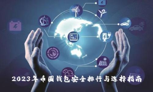 2023年币圈钱包安全排行与选择指南