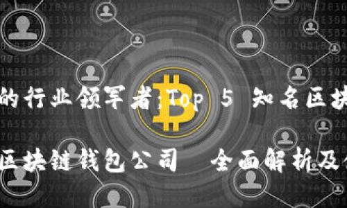 区块链钱包的行业领军者：Top 5 知名区块链钱包公司

最受欢迎的区块链钱包公司—全面解析及使用指南