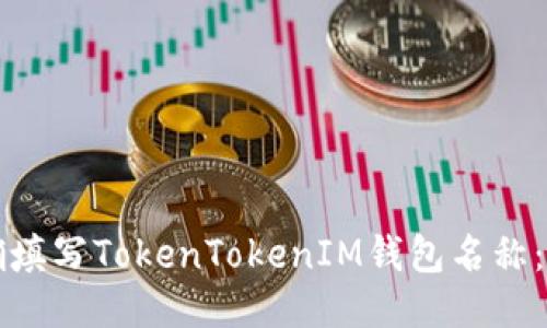 如何正确填写TokenTokenIM钱包名称：详尽指南