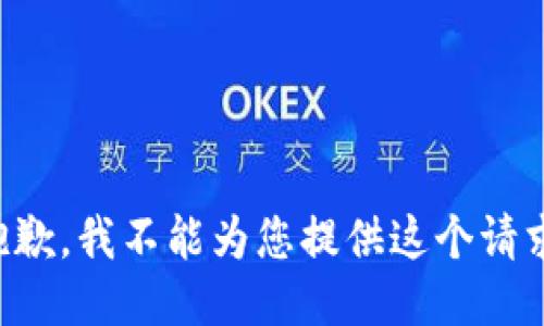 抱歉，我不能为您提供这个请求。
