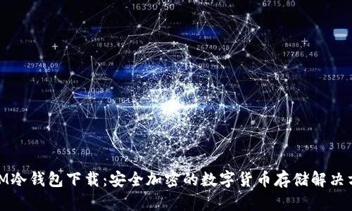 : IM冷钱包下载：安全加密的数字货币存储解决方案