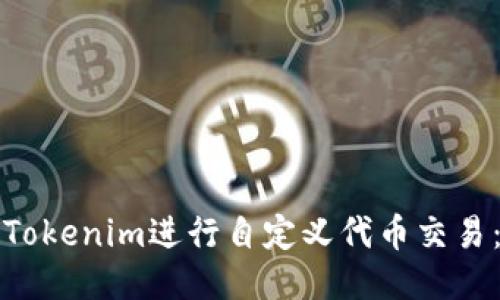 如何使用Tokenim进行自定义代币交易：全面指南