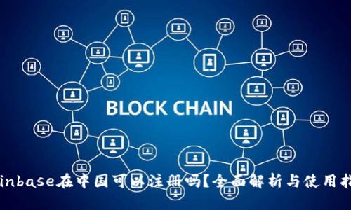 Coinbase在中国可以注册吗？全面解析与使用指南