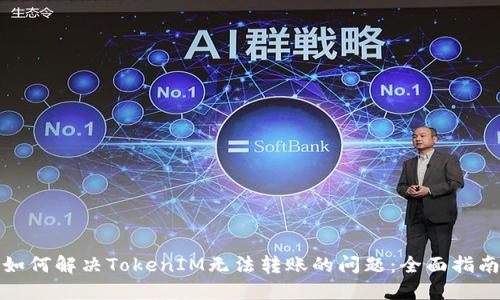 如何解决TokenIM无法转账的问题：全面指南