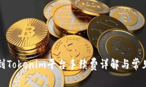 火币提币到Tokenim平台手续费详解与常见问题解答