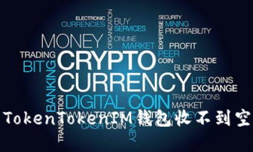 如何解决TokenTokenIM钱包收不到空投的问题