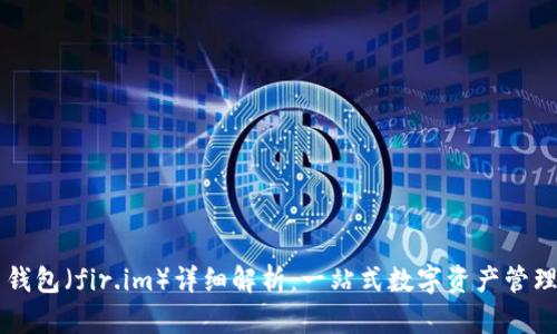 小马钱包（fir.im）详细解析：一站式数字资产管理平台