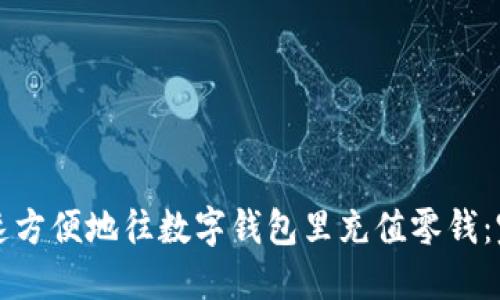 如何快速方便地往数字钱包里充值零钱：完整指南