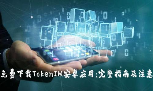 如何免费下载TokenIM安卓应用：完整指南及注意事项