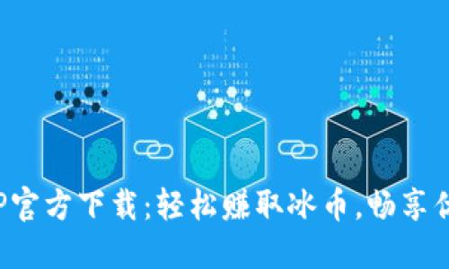 冰币APP官方下载：轻松赚取冰币，畅享优质服务