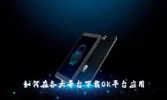 如何在各大平台下载OK平台