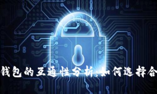 数字货币钱包的互通性分析：如何选择合适的钱包