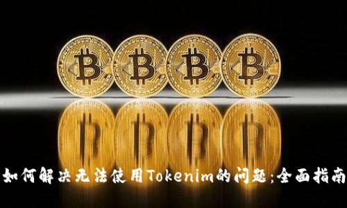 如何解决无法使用Tokenim的问题：全面指南