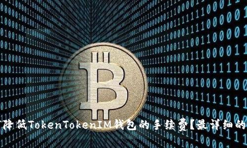 如何降低TokenTokenIM钱包的手续费？最详细的指南