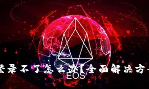 区块链钱包官网登录不了怎么办？全面解决方案与常见问题解析