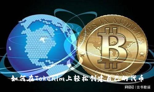 如何在Tokenim上轻松创建自己的代币