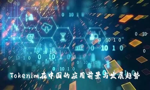 Tokenim在中国的应用前景与发展趋势